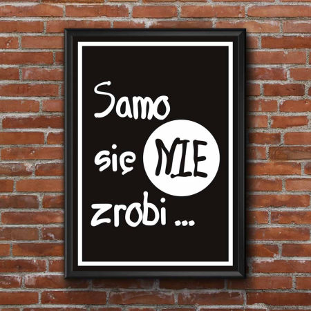 Czarno-biały plakat ścienny z napisem SAMO SIĘ NIE ZROBI